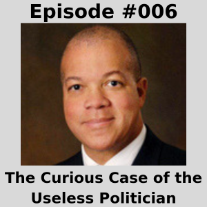 Episode #006 - The Curious Case of the Useless Politician