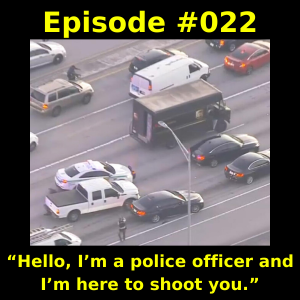 Episode #022 - “Hello, I’m a police officer and I’m here to shoot you.”