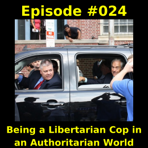Episode #024 - Being a Libertarian Cop in an Authoritarian World