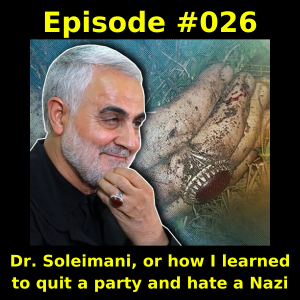 Episode #026 - Dr. Soleimani, or how I learned to quit a party and hate a Nazi