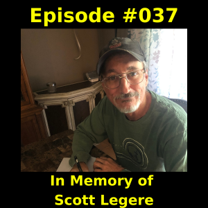Episode #037 - In Memory of Scott Legere