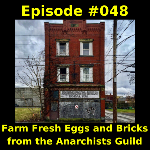 Episode #048 - Farm Fresh Eggs and Bricks from the Anarchists Guild