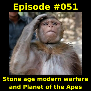 Episode #051 - Stone age modern warfare and Planet of the Apes