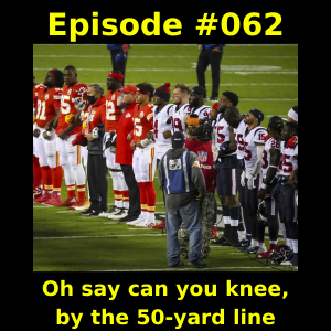 Episode #062 -  Oh say can you knee, by the 50-yard line