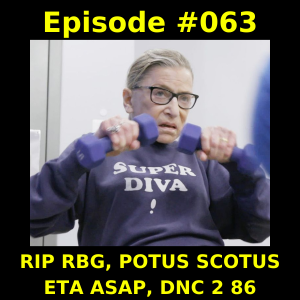 Episode #063 -  RIP RBG, POTUS SCOTUS ETA ASAP, DNC 2 86