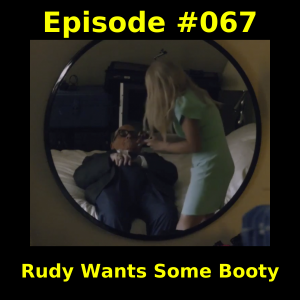 Episode #067 -  Rudy Wants Some Booty