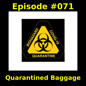 Episode #071 -  Quarantined Baggage