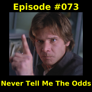 Episode #073 -  Never Tell Me The Odds
