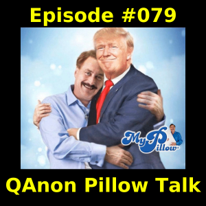 Episode #079 - QAnon Pillow Talk