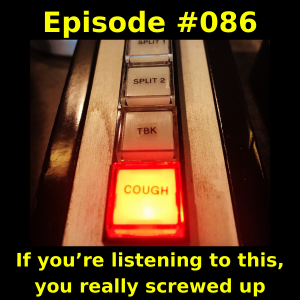 Episode #086 - If you’re listening to this, you really screwed up