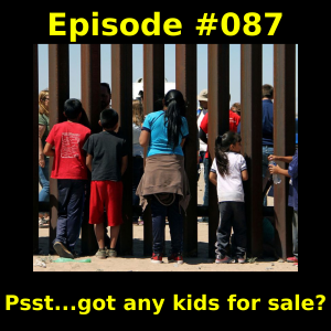 Episode #087 - Psst...got any kids for sale?