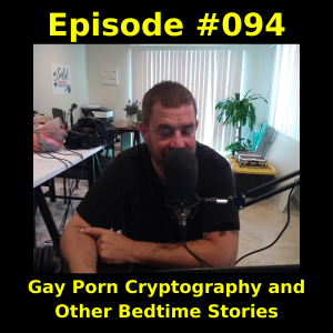 Episode #094-  Gay Porn Cryptography and Other Bedtime Stories