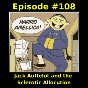 Episode #108 Jack Auffelot and the Sclerotic Allocution