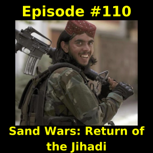 Episode #110: Sand Wars: Return of the Jihadi