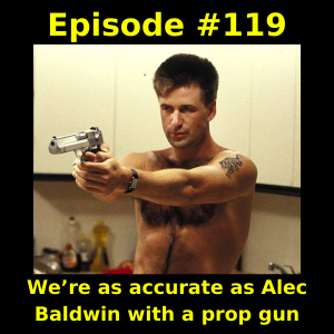 Episode #119: We’re as accurate as Alec Baldwin with a prop gun