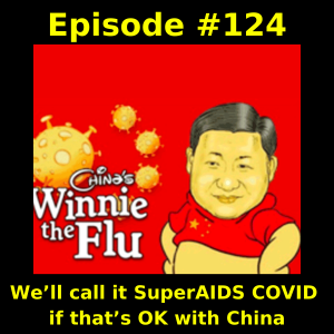 Episode #124: We’ll call it SuperAIDS COVID if that’s OK with China