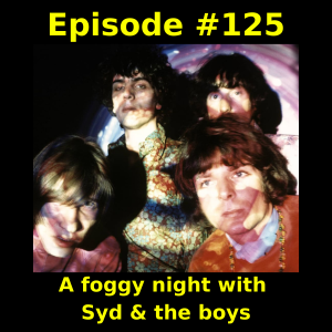 Episode #125: A foggy night with Syd & the boys