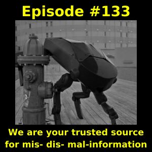 Episode #133:  We are your trusted source for mis- dis- mal-information