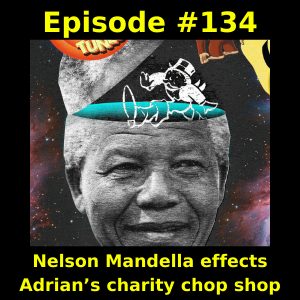 Episode #134:  Nelson Mandella effects Adrian’s charity chop shop