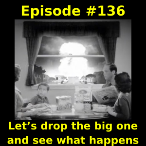 Episode #136: Let’s drop the big one and see what happens
