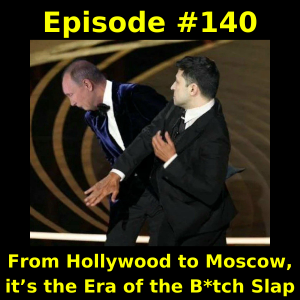 Episode #140: From Hollywood to Moscow, it’s the Era of the B*tch Slap