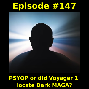 Episode #147: PSYOP or did Voyager 1 locate Dark MAGA?