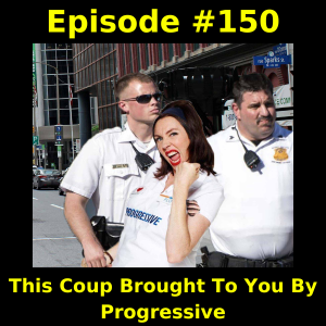 Episode #150: This Coup Brought To You By Progressive
