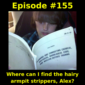 Episode #155: Where can I find the hairy armpit strippers, Alex?