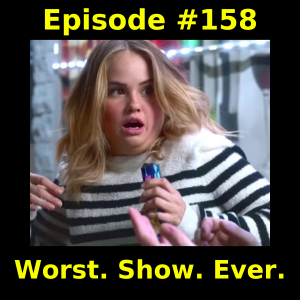 Episode #158: Worst. Show. Ever.