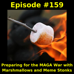 Episode #159: Preparing for the MAGA War with Marshmallows and Meme Stonks