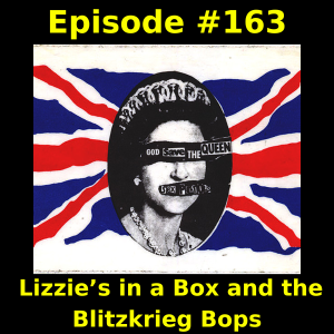 Episode #163: Lizzie’s in a Box and the Blitzkrieg Bops