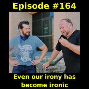 Episode #164: Even our irony has become ironic