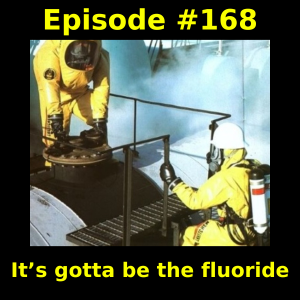 Episode #168: It’s gotta be the fluoride