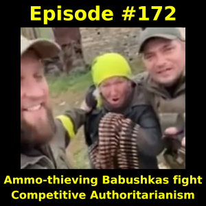 Episode #172: Ammo-thieving Babushkas fight Competitive Authoritarianism