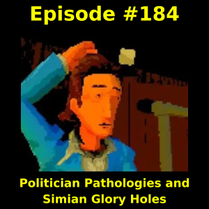 Episode #184: Politician Pathologies and Simian Glory Holes