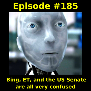 Episode #185: Bing, ET, and the US Senate are all very confused