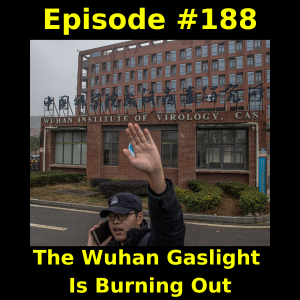 Episode #188: The Wuhan Gaslight Is Burning Out
