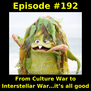 Episode #192: From Culture War to Interstellar War…it’s all good
