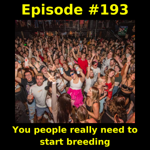 Episode #193: You people really need to start breeding