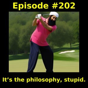 Episode #202: It’s the philosophy, stupid.