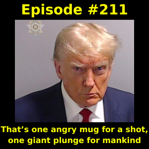 Episode #211: That’s one angry mug for a shot, one giant plunge for mankind