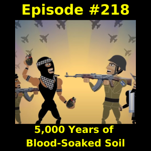 Episode #218: 5,000 Years of Blood-Soaked Soil