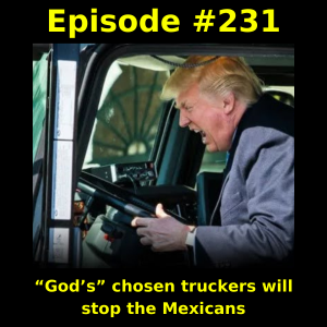 Episode #231: “God’s” chosen truckers will stop the Mexicans