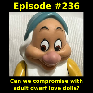 Episode #236: Can we compromise with adult dwarf love dolls?
