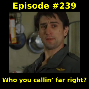 Episode #239: Who you callin’ far right?