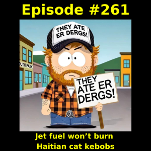 Episode #261: Jet fuel won’t burn Haitian cat kabobs