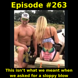 Episode #263: This isn’t what we meant when we asked for a sloppy blow