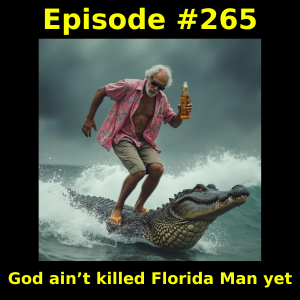 Episode #265: God ain’t killed Florida Man yet