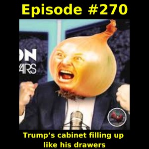 Episode #270: Trump’s cabinet filling up like his drawers