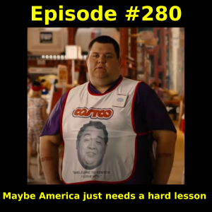 Episode #280: Maybe America just needs a hard lesson